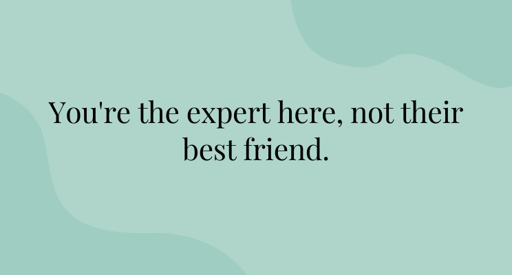 Black text on plain green background. text reads: You are the expert here, not their best friend