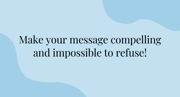 Black text on plain blue background. Text reads: make your message compelling and impossible to refuse