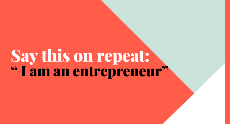 Graphic featuring the following text: Say this on repeat_ “ I am an entrepreneur”