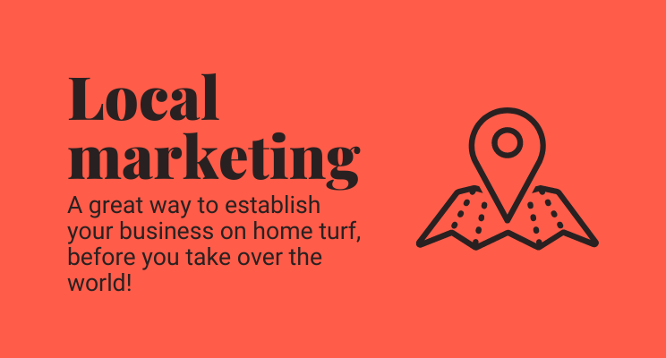 Text on plain red background. text reads: local marketing, an invaluable way to establish your business on home turf, before you take over the world! 