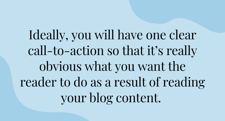 Pale blue graphic with the following text in black: Ideally, you will have one clear call-to-action so that it’s really obvious what you want the reader to do as a result of reading your blog content. 
